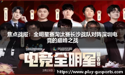 焦点战报：全明星赛淘汰赛长沙战队对阵深圳电竞的巅峰之战