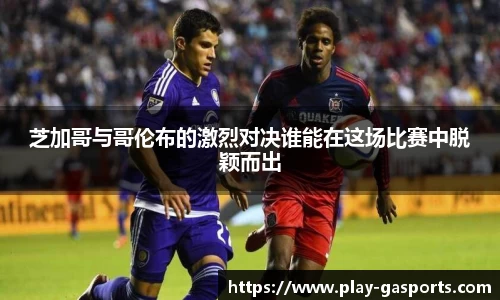 芝加哥与哥伦布的激烈对决谁能在这场比赛中脱颖而出